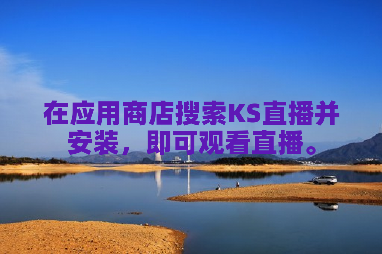 在应用商店搜索KS直播并安装，即可观看直播。