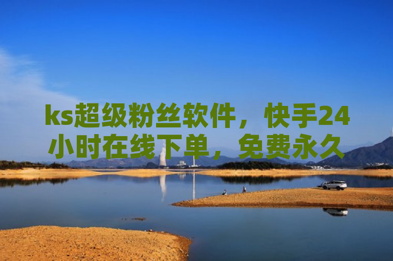 ks超级粉丝软件，快手24小时在线下单，免费永久服务。