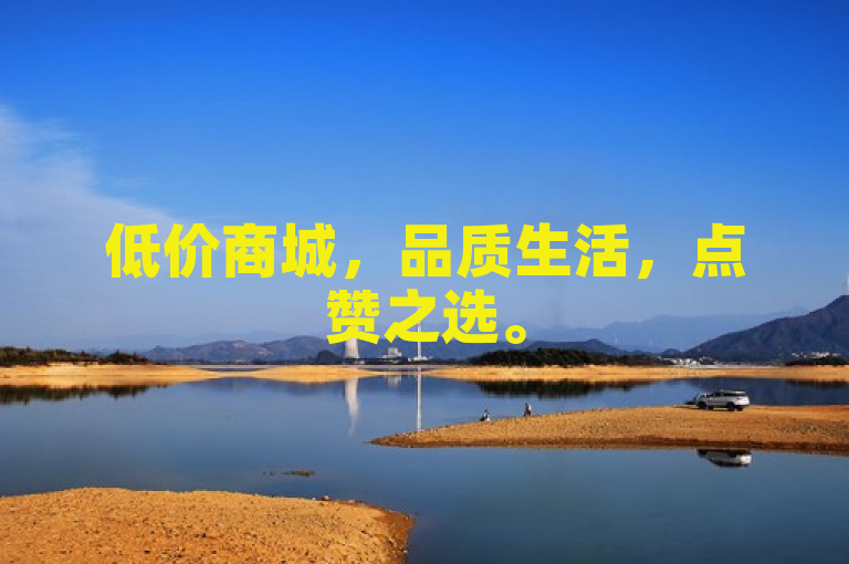 低价商城，品质生活，点赞之选。