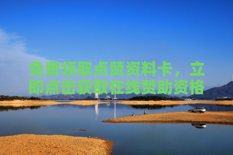 免费领取点赞资料卡，立即点击获取在线赞助资格！
