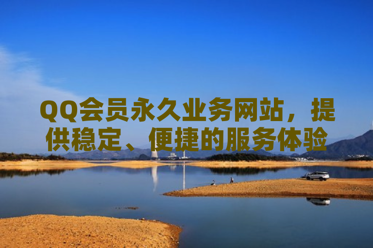 QQ会员永久业务网站，提供稳定、便捷的服务体验。