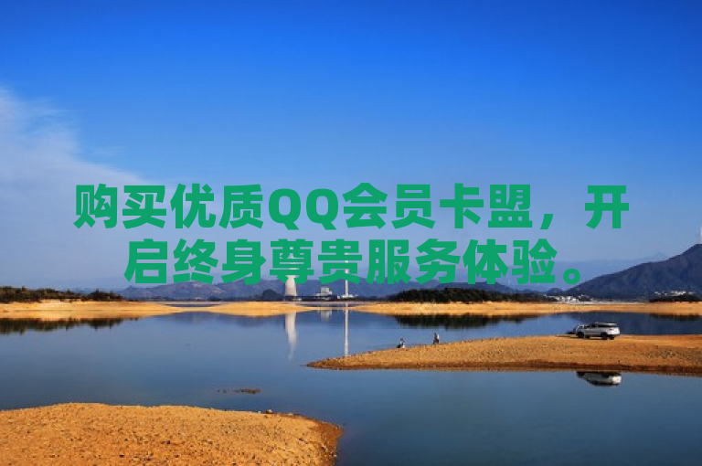 购买优质QQ会员卡盟，开启终身尊贵服务体验。