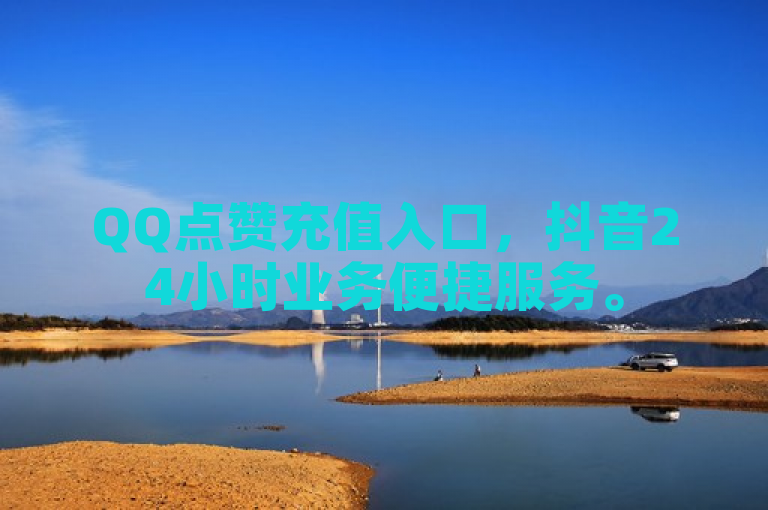 QQ点赞充值入口，抖音24小时业务便捷服务。