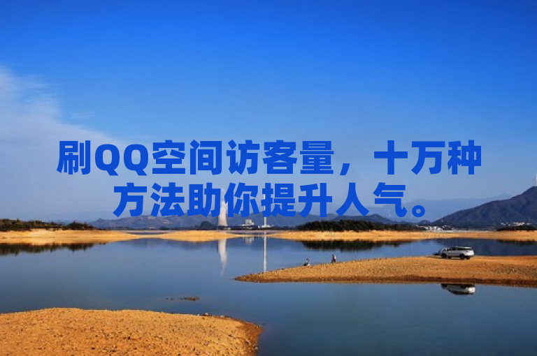 刷QQ空间访客量，十万种方法助你提升人气。