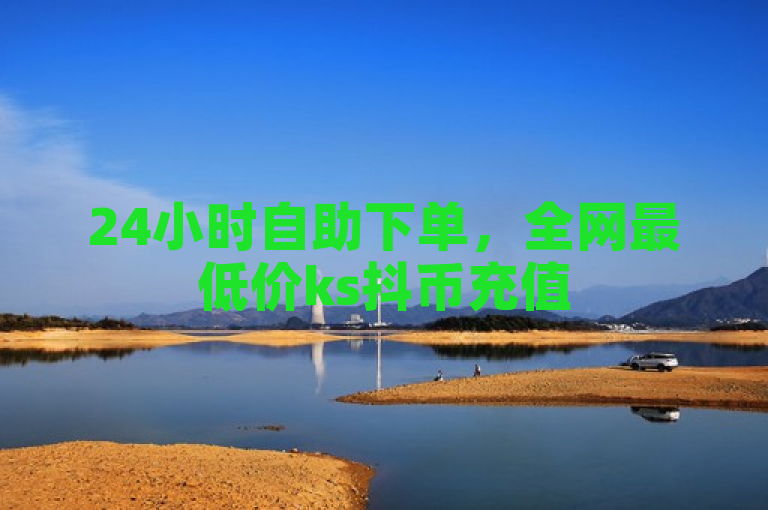24小时自助下单，全网最低价ks抖币充值5到6折，dy业务自助服务平台。