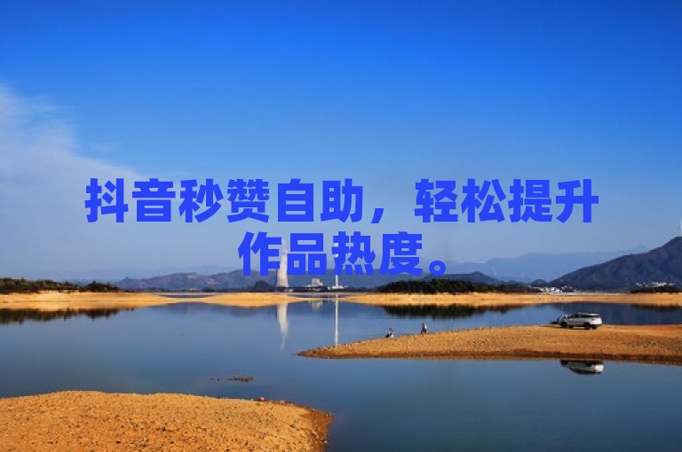 抖音秒赞自助，轻松提升作品热度。