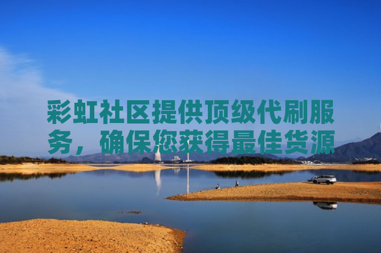彩虹社区提供顶级代刷服务，确保您获得最佳货源。