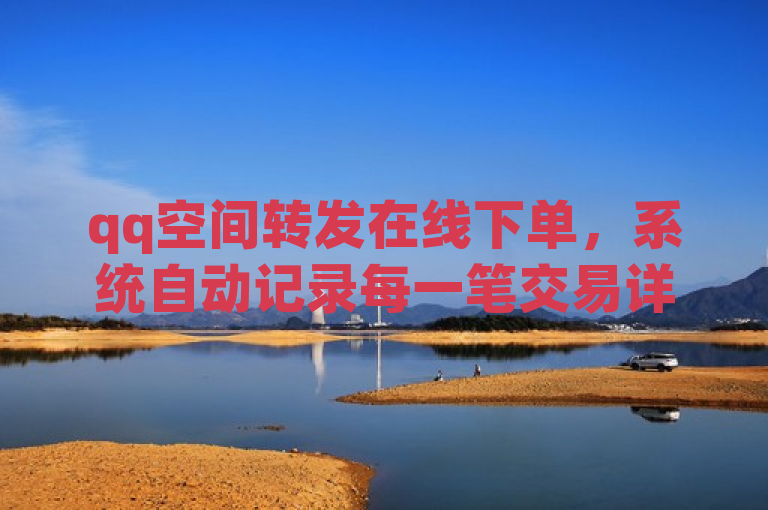 qq空间转发在线下单，系统自动记录每一笔交易详情。
