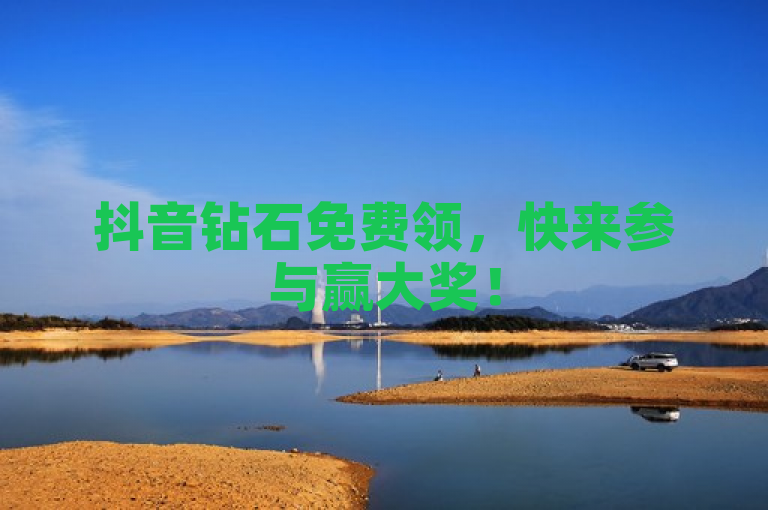 抖音钻石免费领，快来参与赢大奖！