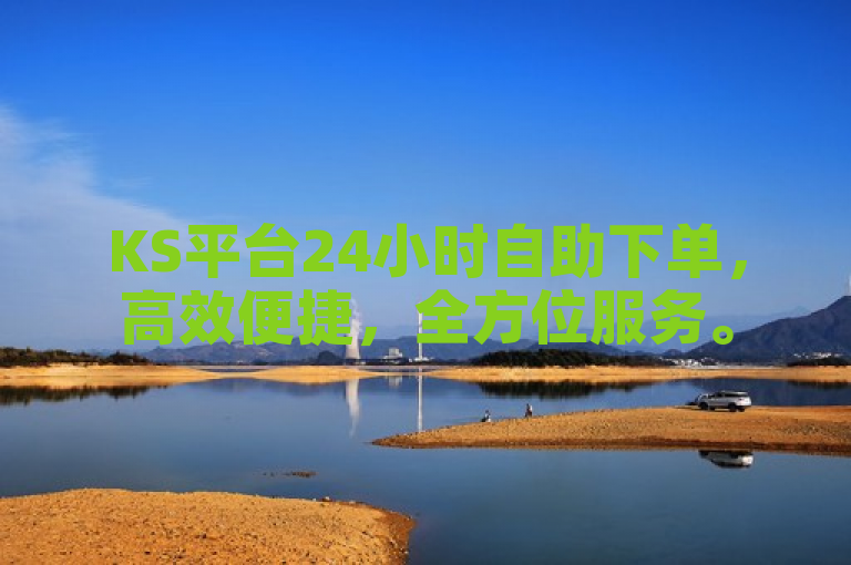 KS平台24小时自助下单，高效便捷，全方位服务。