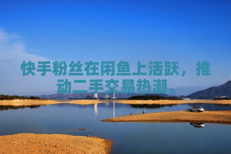 快手粉丝在闲鱼上活跃，推动二手交易热潮。