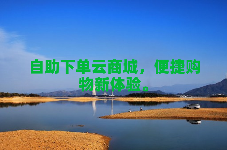 自助下单云商城，便捷购物新体验。