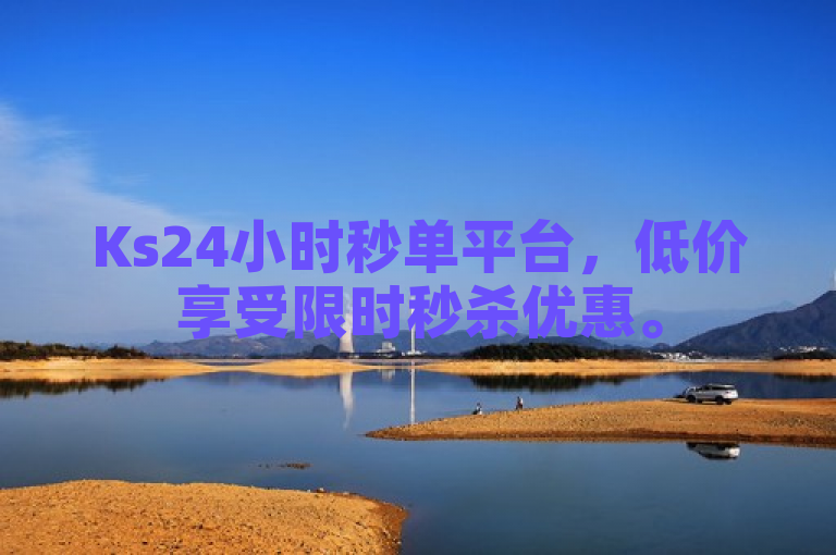 Ks24小时秒单平台，低价享受限时秒杀优惠。