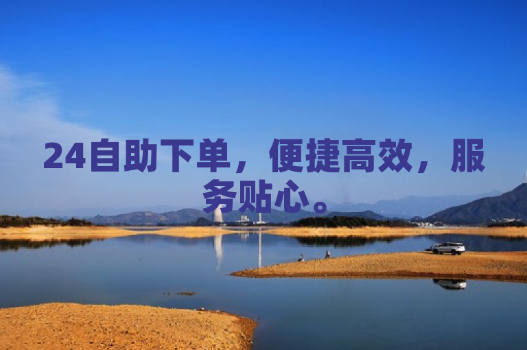 24自助下单，便捷高效，服务贴心。