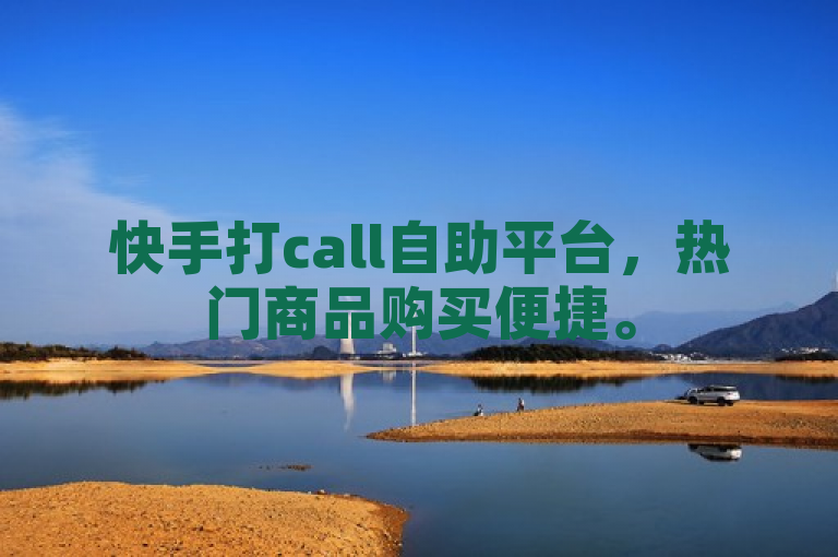 快手打call自助平台，热门商品购买便捷。