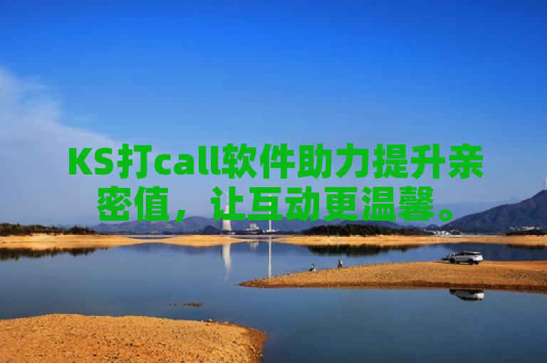 KS打call软件助力提升亲密值，让互动更温馨。