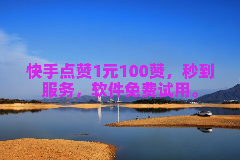 快手点赞1元100赞，秒到服务，软件免费试用。
