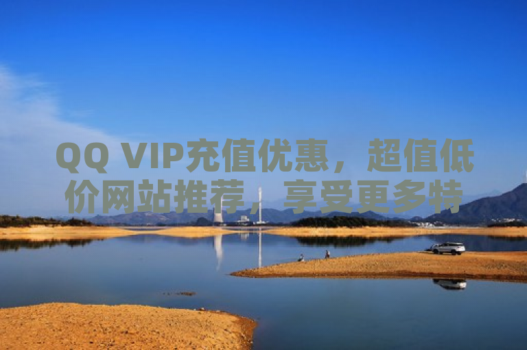QQ VIP充值优惠，超值低价网站推荐，享受更多特权。