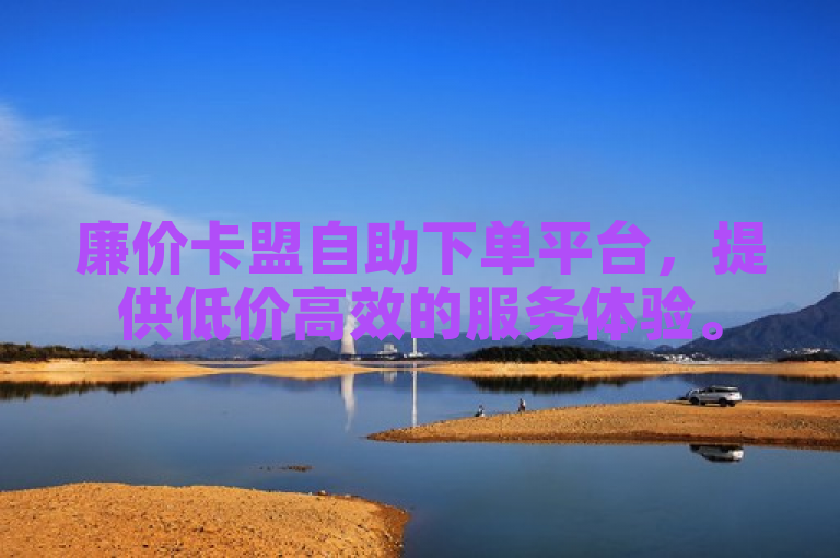 廉价卡盟自助下单平台，提供低价高效的服务体验。