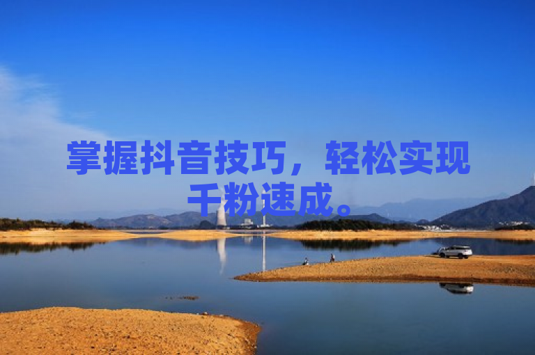 掌握抖音技巧，轻松实现千粉速成。