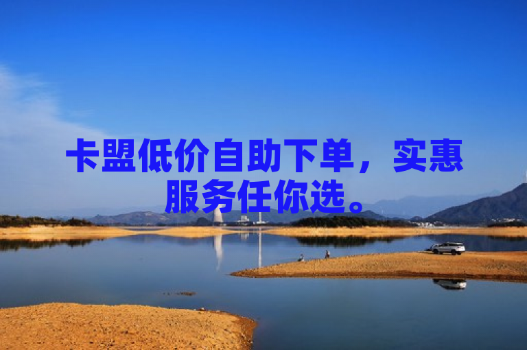 卡盟低价自助下单，实惠服务任你选。