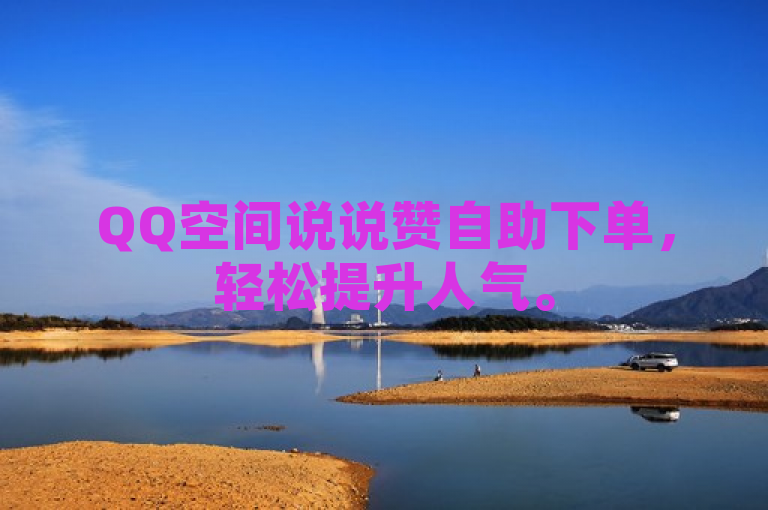 QQ空间说说赞自助下单，轻松提升人气。