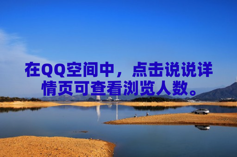 在QQ空间中，点击说说详情页可查看浏览人数。