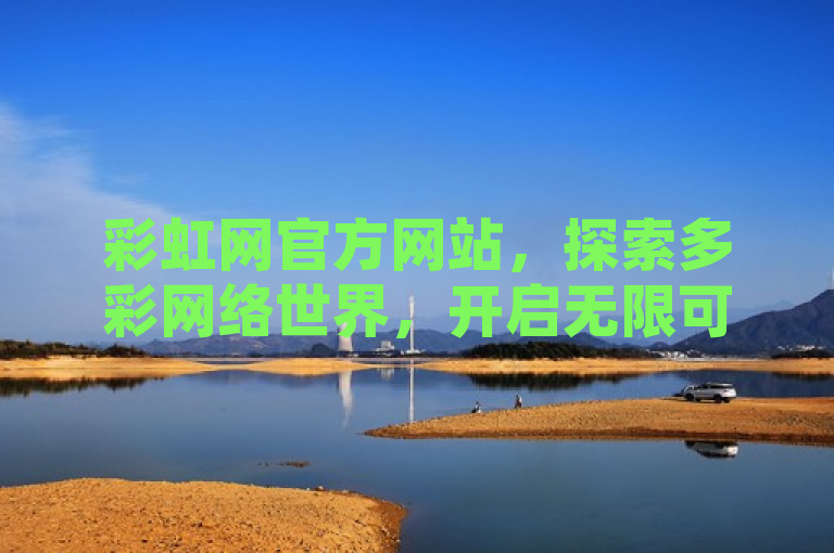 彩虹网官方网站，探索多彩网络世界，开启无限可能。