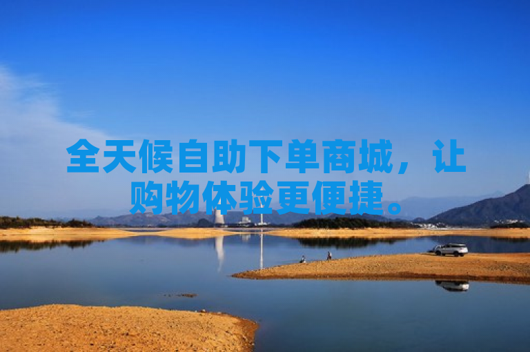全天候自助下单商城，让购物体验更便捷。