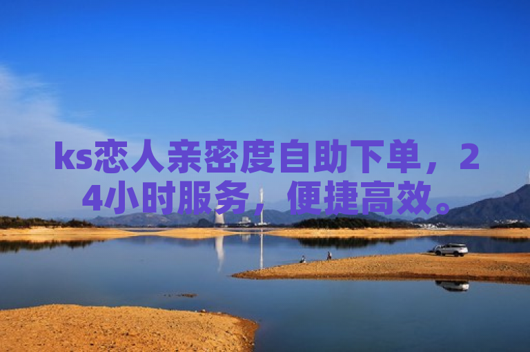 ks恋人亲密度自助下单，24小时服务，便捷高效。