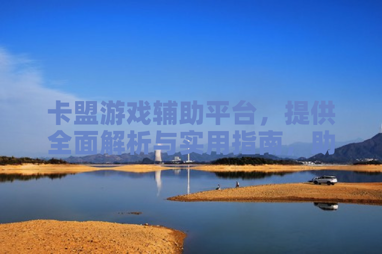 卡盟游戏辅助平台，提供全面解析与实用指南，助玩家轻松提升游戏体验。