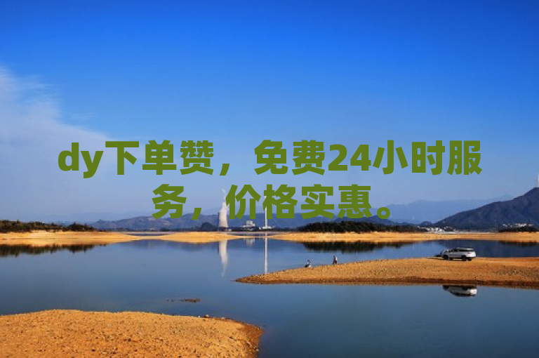 dy下单赞，免费24小时服务，价格实惠。