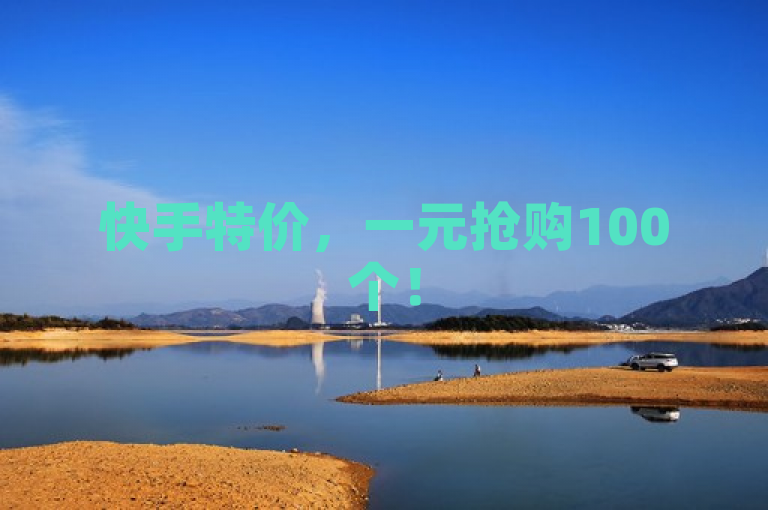 快手特价，一元抢购100个！