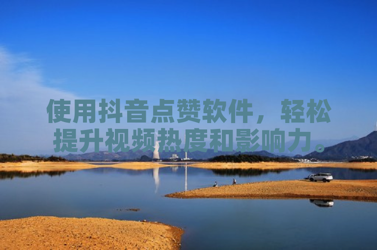 使用抖音点赞软件，轻松提升视频热度和影响力。