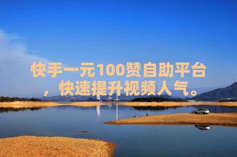 快手一元100赞自助平台，快速提升视频人气。