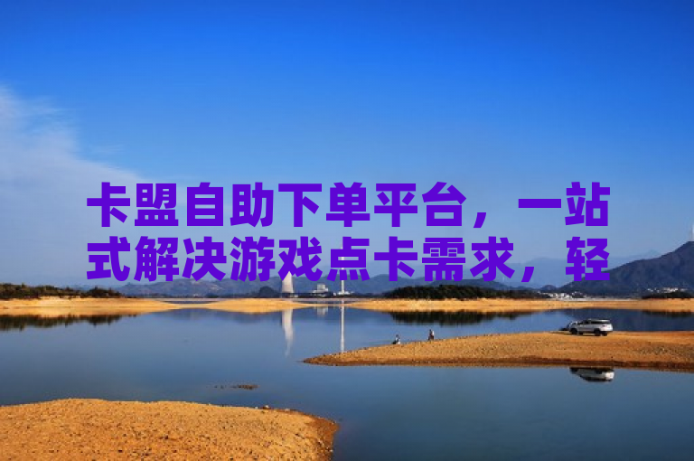 卡盟自助下单平台，一站式解决游戏点卡需求，轻松快捷。