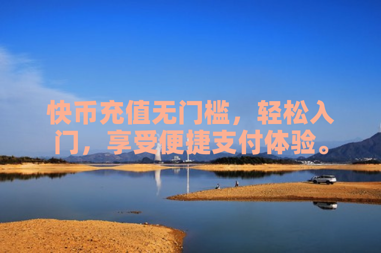快币充值无门槛，轻松入门，享受便捷支付体验。