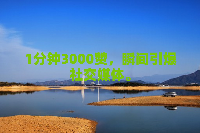 1分钟3000赞，瞬间引爆社交媒体。