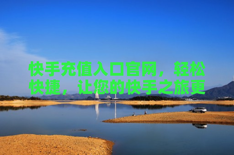快手充值入口官网，轻松快捷，让您的快手之旅更精彩。