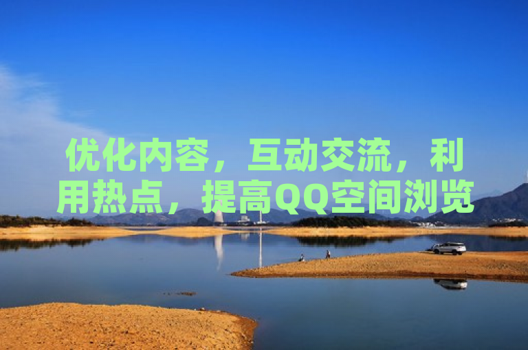 优化内容，互动交流，利用热点，提高QQ空间浏览量。