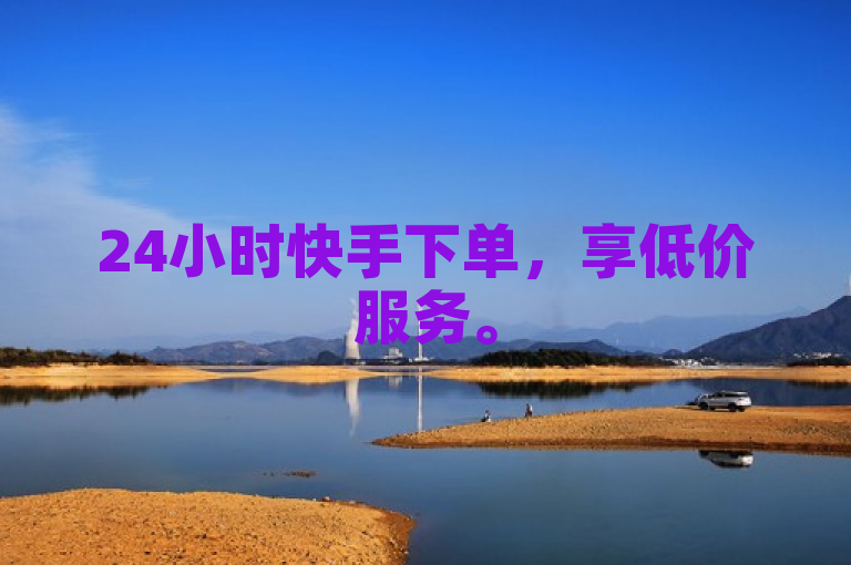 24小时快手下单，享低价服务。