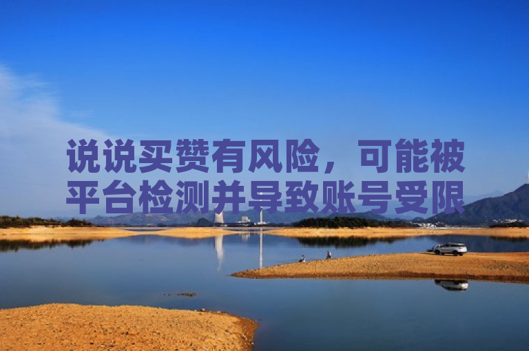 说说买赞有风险，可能被平台检测并导致账号受限。