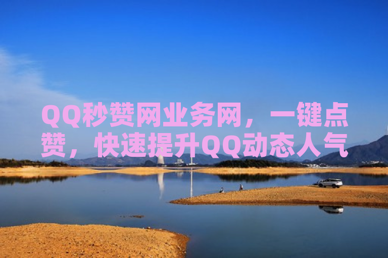 QQ秒赞网业务网，一键点赞，快速提升QQ动态人气。