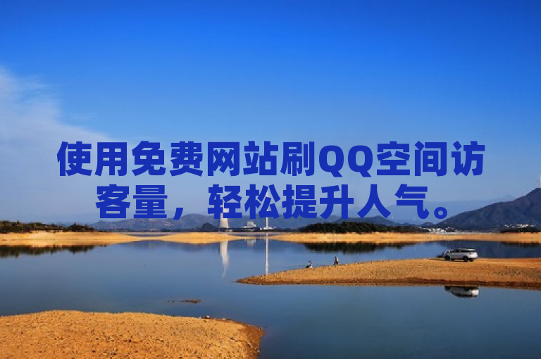 使用免费网站刷QQ空间访客量，轻松提升人气。