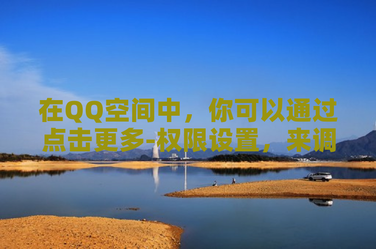 在QQ空间中，你可以通过点击更多-权限设置，来调整你的访问权限。
