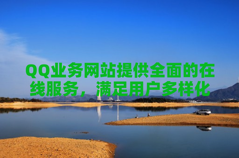 QQ业务网站提供全面的在线服务，满足用户多样化需求。