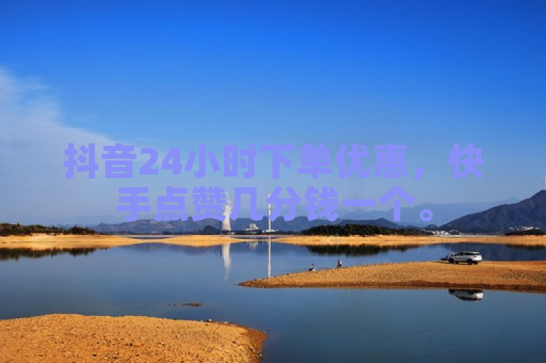 抖音24小时下单优惠，快手点赞几分钱一个。