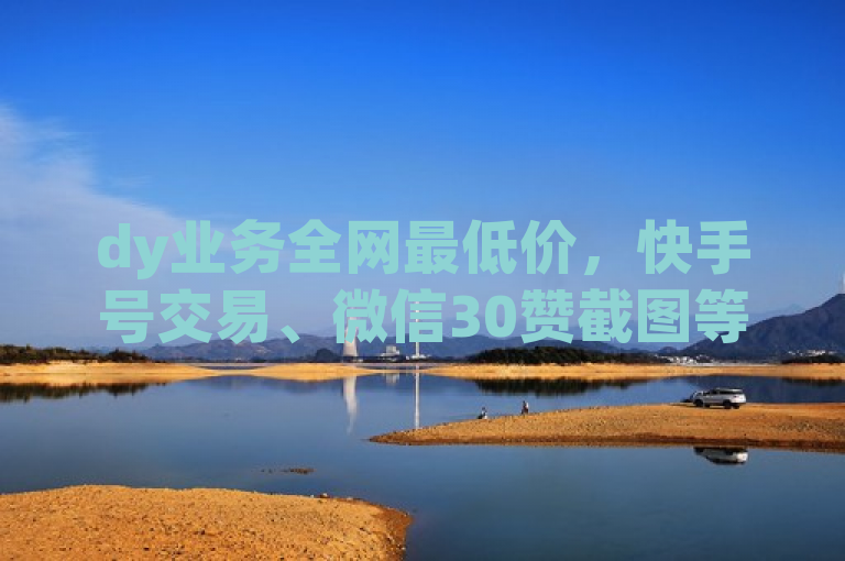 dy业务全网最低价，快手号交易、微信30赞截图等服务等你选。