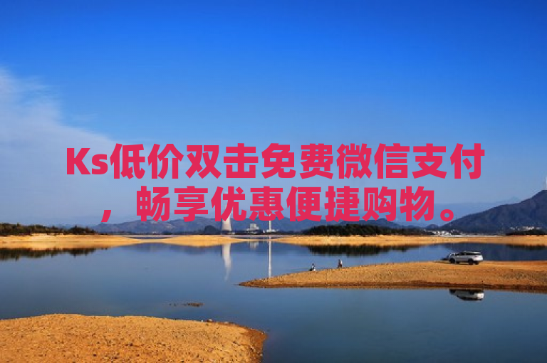 Ks低价双击免费微信支付，畅享优惠便捷购物。