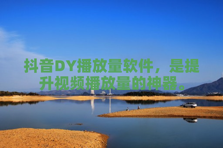 抖音DY播放量软件，是提升视频播放量的神器。